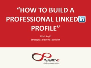 “HOW TO BUILD A
PROFESSIONAL LINKEDIN
PROFILE”
Alleli Aspili
Strategic Solutions Specialist
 