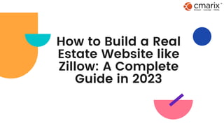 How to Build a Real
Estate Website like
Zillow: A Complete
Guide in 2023
 