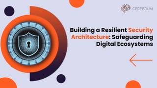 Building a Resilient Security
Architecture: Safeguarding
Digital Ecosystems
 