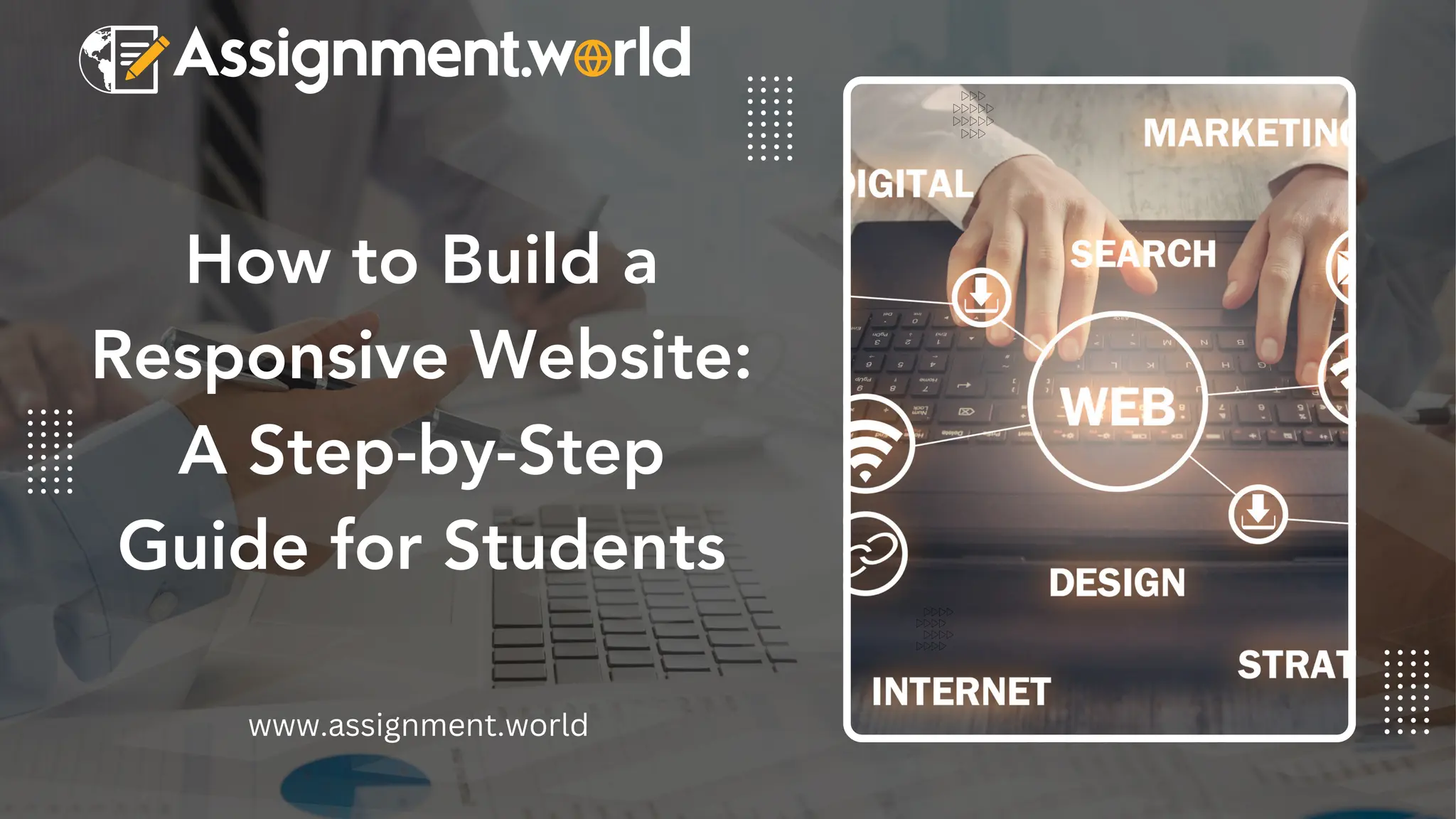 How to Build a
Responsive Website:
A Step-by-Step
Guide for Students
www.assignment.world
 