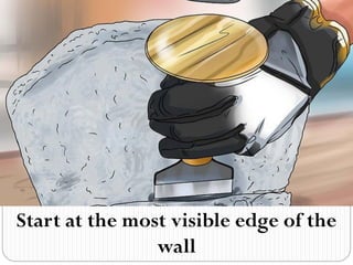 Start at the most visible edge of the
wall
 