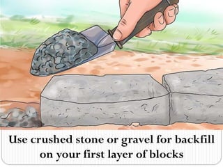 Use crushed stone or gravel for backfill
on your first layer of blocks
 