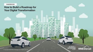 0 © Copyright 2020 WNS (Holdings) Ltd. All rights reserved
© Copyright 2020 WNS (Holdings) Ltd. All rights reserved
How to Build a Roadmap for
Your Digital Transformation
HANDBOOK
 