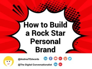 @AndreaTEdwards
@The Digital Conversationalist
How to Build
a Rock Star
Personal
Brand
 