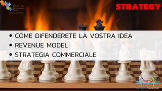 STRATEGY
COME DIFENDERETE LA VOSTRA IDEA
REVENUE MODEL
STRATEGIA COMMERCIALE
 