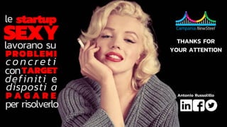 le 
SEXYlavorano su
PROBLEMI
con TARGET
definiti e 
P A G A R E
per risolverlo
concreti
startup
disposti a
THANKS FOR
YOUR ATTENTION
Antonio Russolillo
 