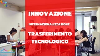 INNOVAZIONE
TRASFERIMENTO
TECNOLOGICO
INTERNAZIONALIZZAZIONE
 