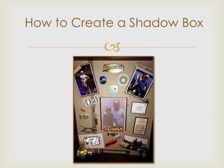 
How to Create a Shadow Box
 