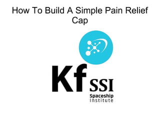 How To Build A Simple Pain Relief
Cap
 