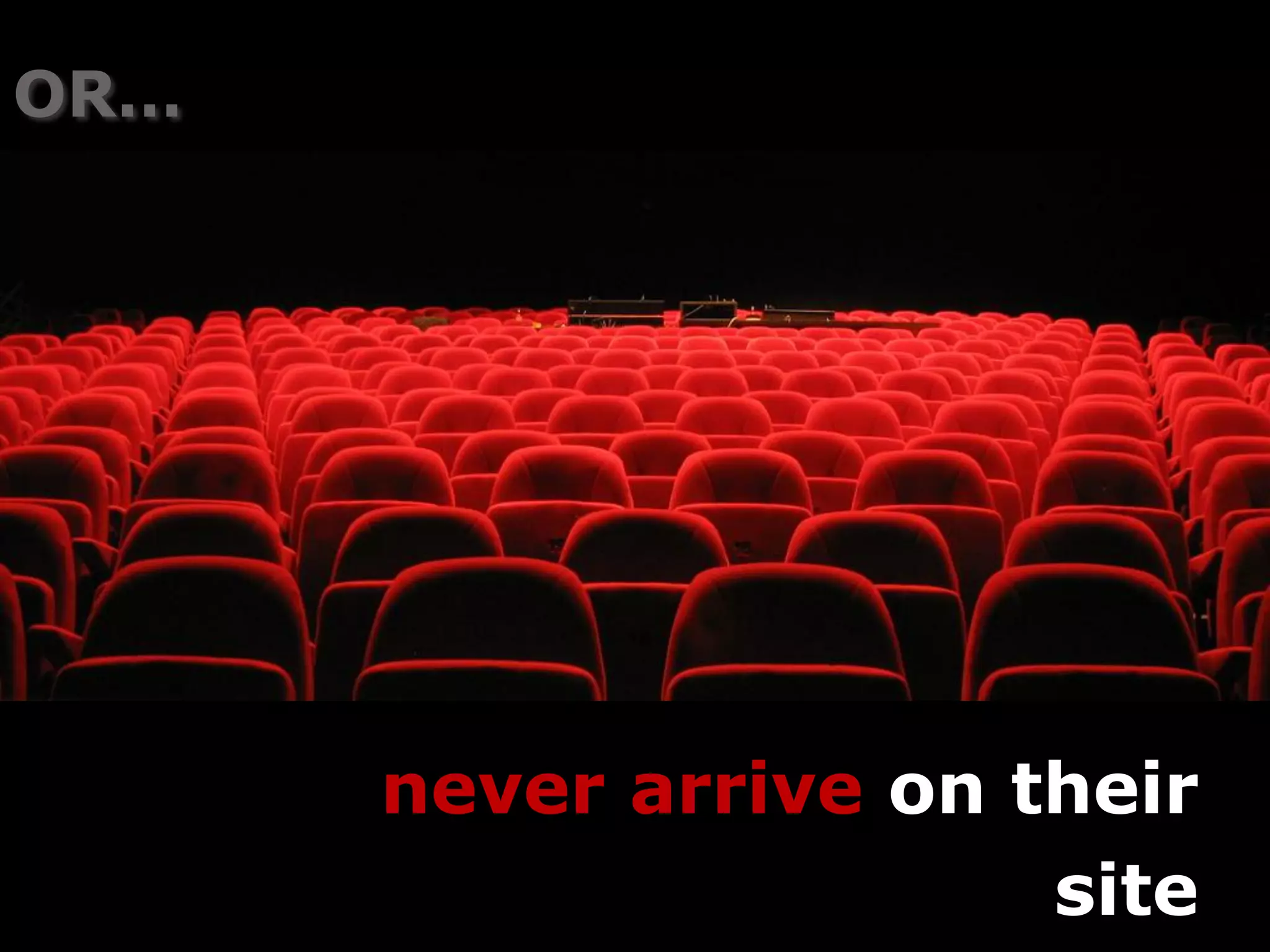 OR…




      never arrive on their
                       site
 