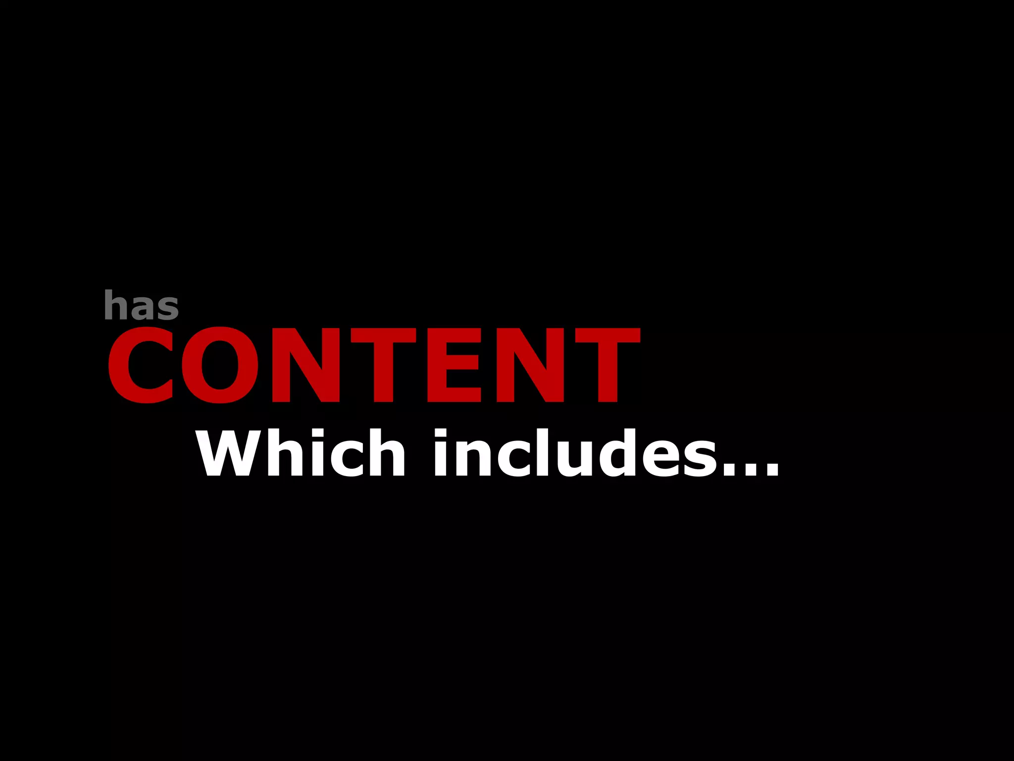 has

CONTENT
      Which includes…
 