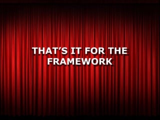 THAT’S IT FOR THE
  FRAMEWORK
 