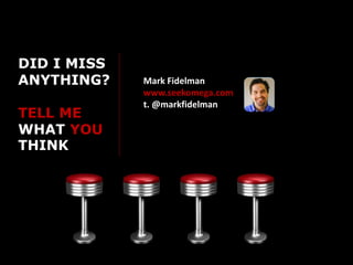 DID I MISS
ANYTHING?    Mark Fidelman
             www.seekomega.com
             t. @markfidelman
TELL ME
WHAT YOU
THINK
 
