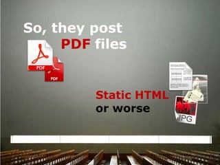 So, they post
     PDF files


         Static HTML
         or worse
 