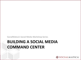 SocialMatica’s Social Media Workshop Series

BUILDING A SOCIAL MEDIA
COMMAND CENTER
 