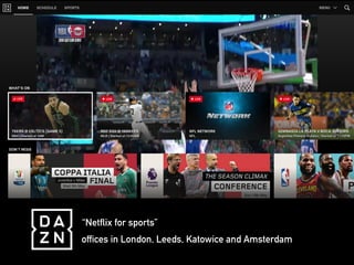 “Netflix for sports”
offices in London, Leeds, Katowice and Amsterdam
 