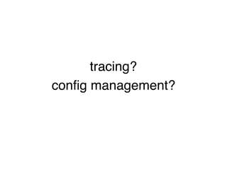tracing?
config management?
 