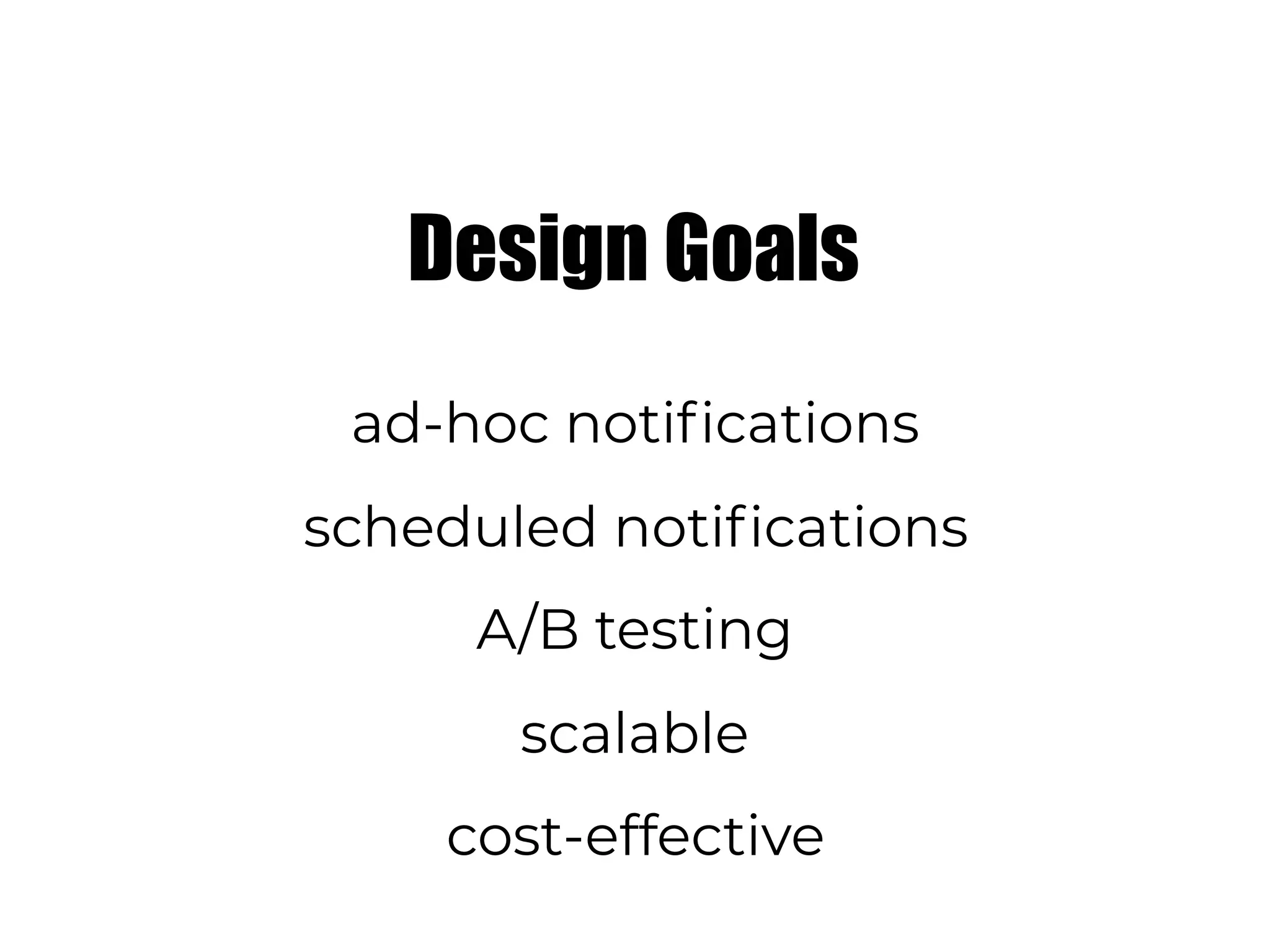 Design Goals
ad-hoc notifications
scheduled notifications
A/B testing
scalable
cost-effective
 