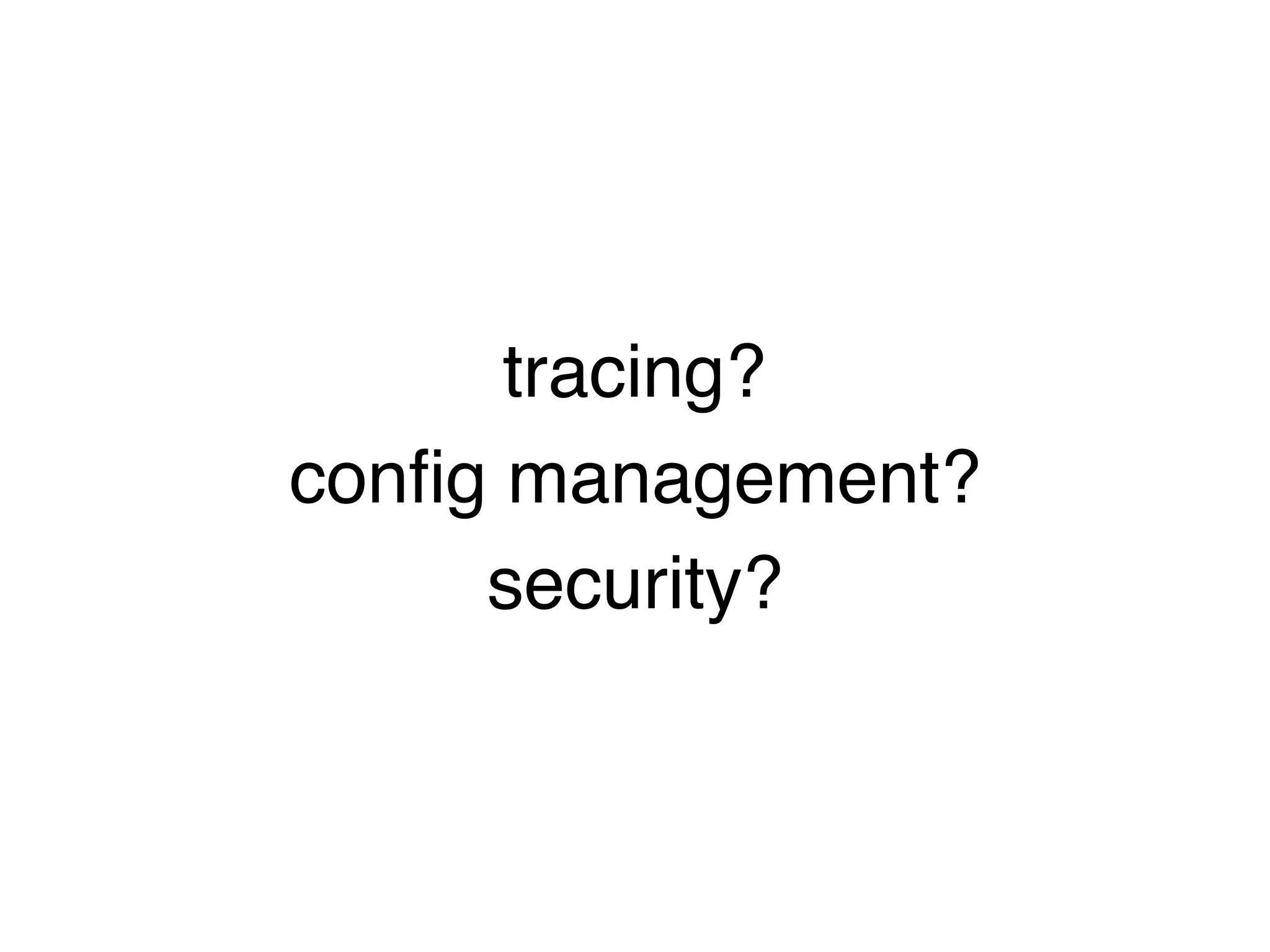 tracing?
config management?
security?
 