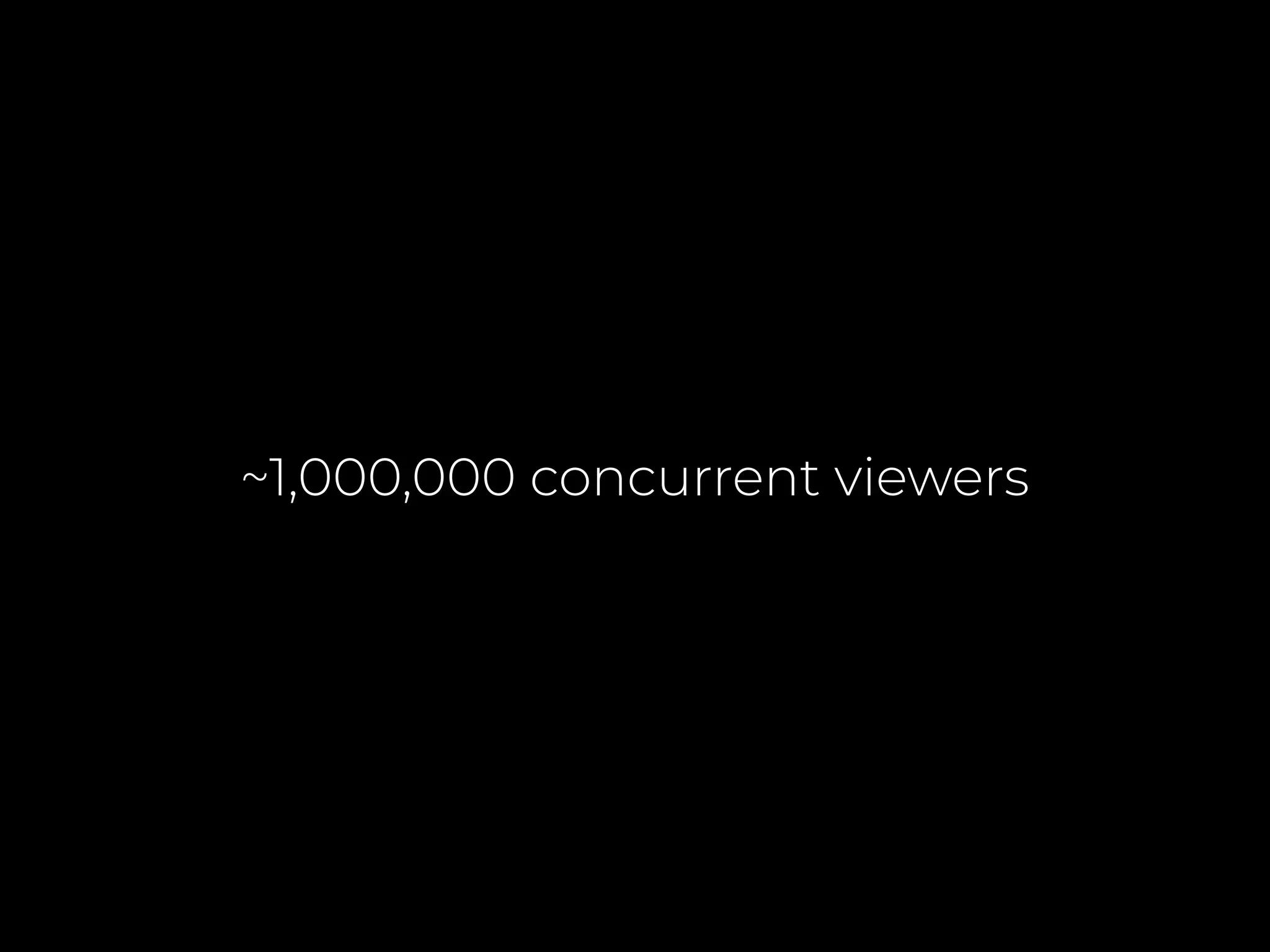 ~1,000,000 concurrent viewers
 