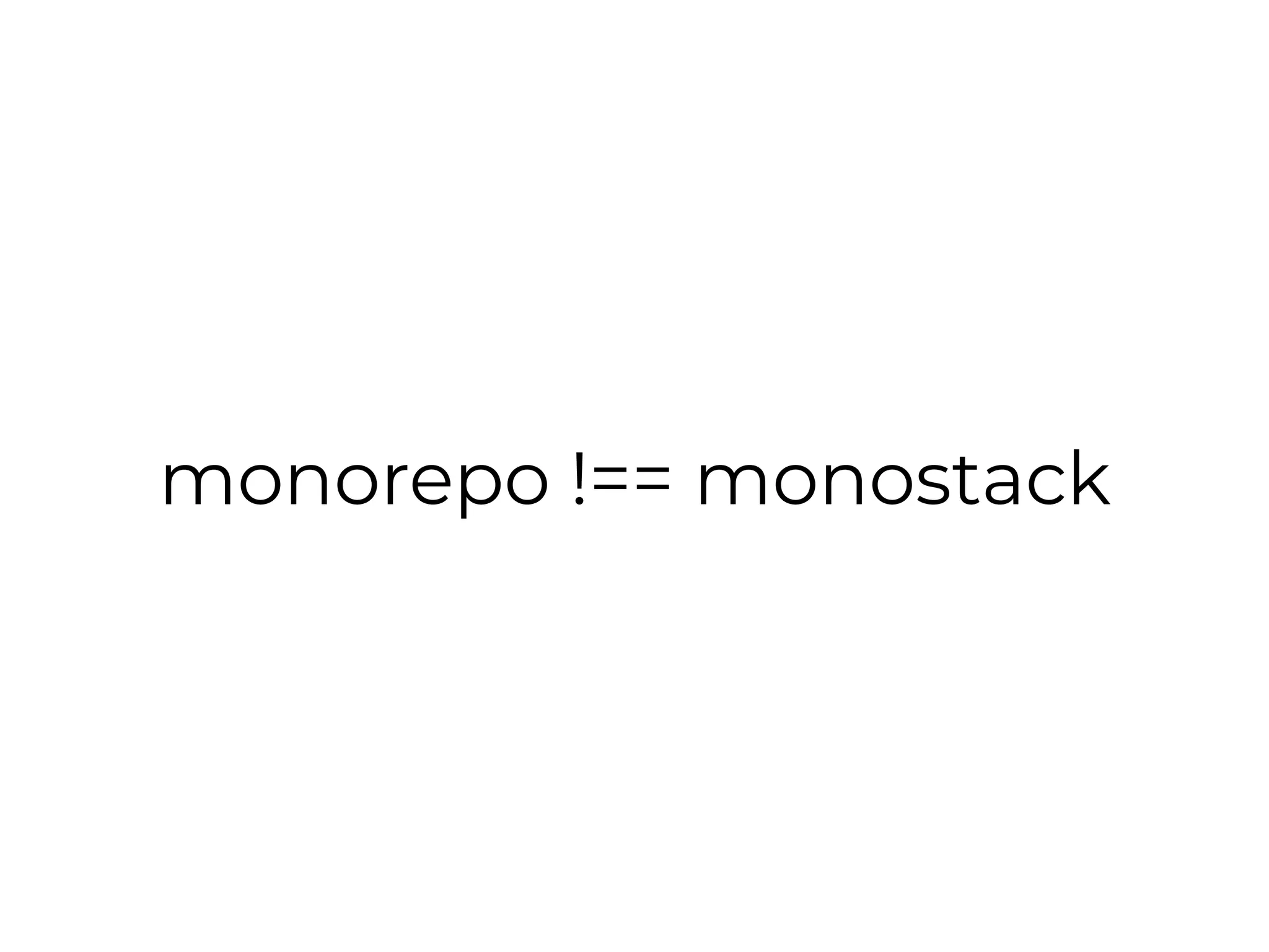 monorepo !== monostack
 
