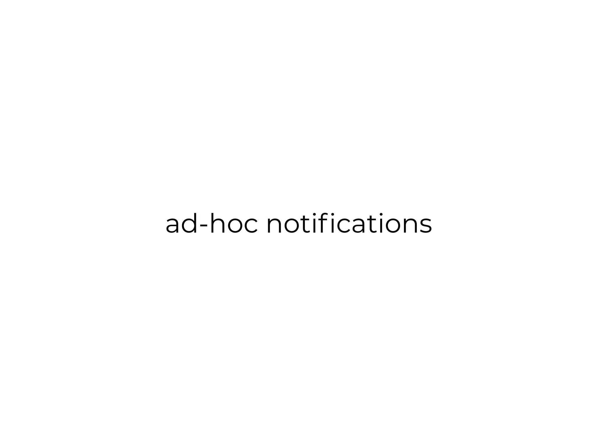 ad-hoc notifications
 