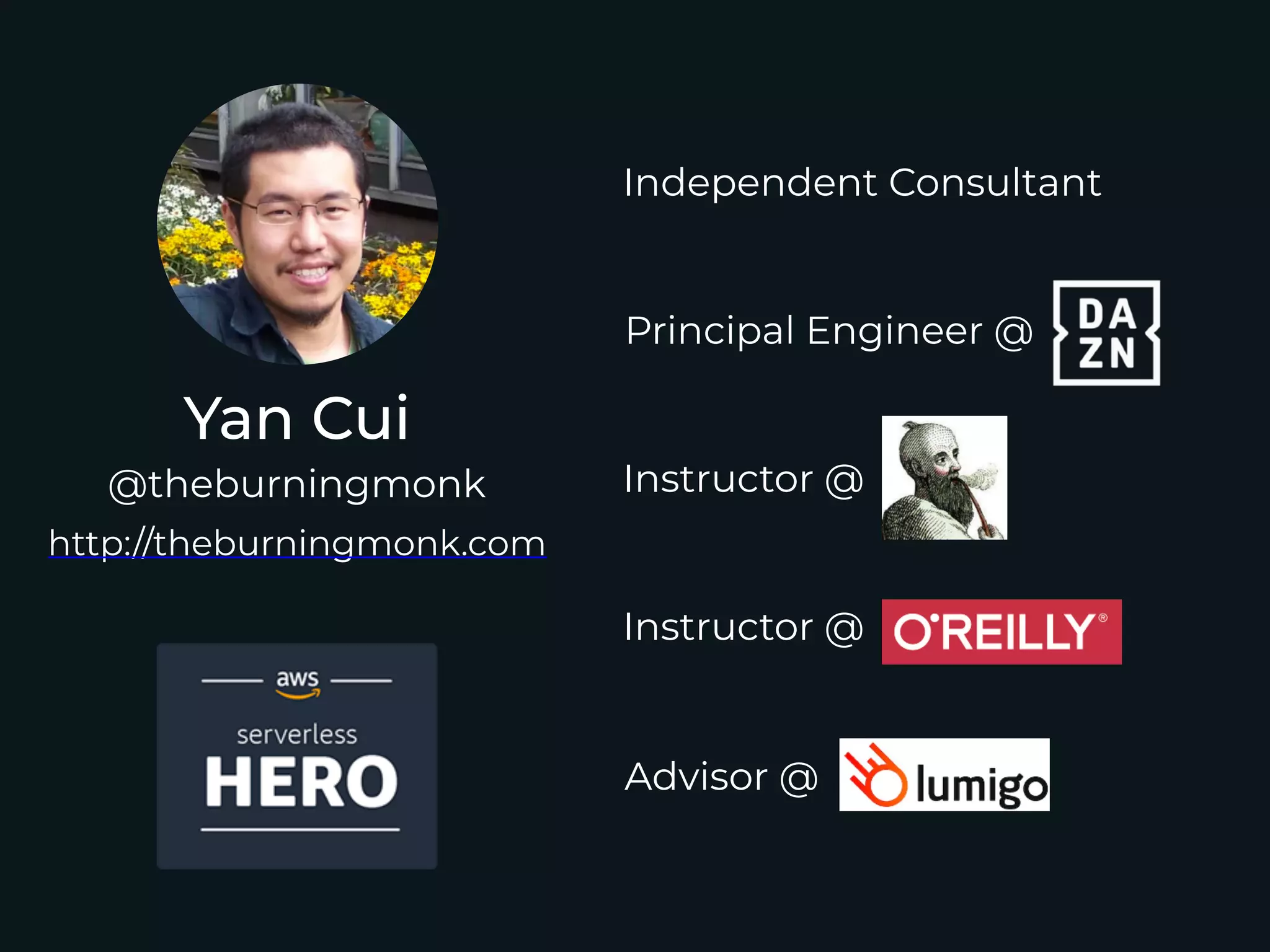 Yan Cui
http://theburningmonk.com
@theburningmonk
Principal Engineer @
Independent Consultant
Instructor @
Instructor @
Advisor @
 