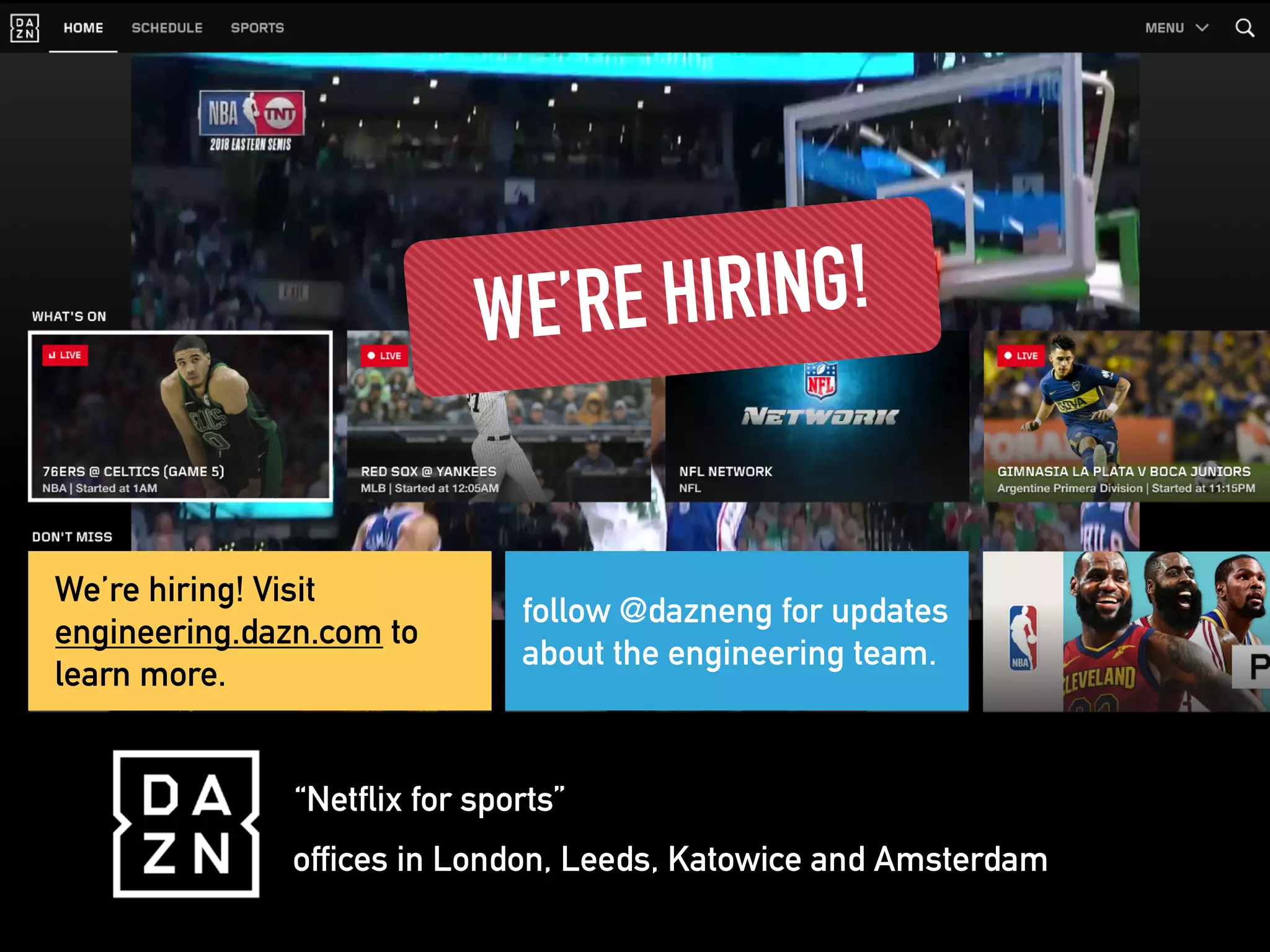 “Netflix for sports”
offices in London, Leeds, Katowice and Amsterdam
We’re hiring! Visit
engineering.dazn.com to
learn more.
follow @dazneng for updates
about the engineering team.
WE’RE HIRING!
 