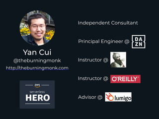 Yan Cui
http://theburningmonk.com
@theburningmonk
Principal Engineer @
Independent Consultant
Instructor @
Instructor @
Ad...