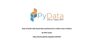 How to build a SQL-based data warehouse for a trillion rows in Python
By Ville Tuulos
http://tuulos.github.io/pydata-2014/#/
 