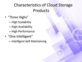 Characteristics of Cloud Storage
Products
• "Three Highs"
– High Scalability
– High Availability
– High Performance
• "One Intelligent"
– Intelligent Self-Maintaining
 