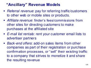 “Ancillary” Revenue Models
 Referral revenue: pay for referring traffic/customers
to other web or mobile sites or product...