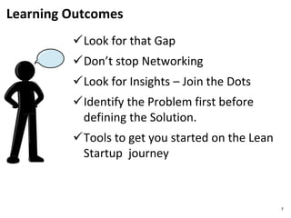 Learning Outcomes
7
Look for that Gap
Don’t stop Networking
Look for Insights – Join the Dots
Identify the Problem fir...