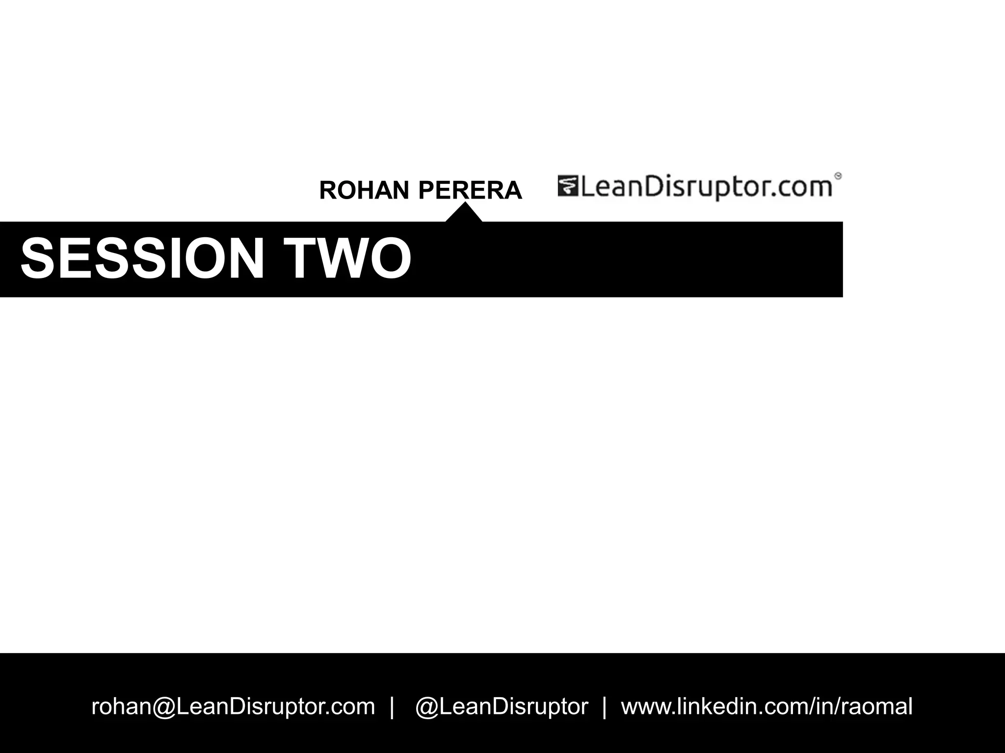 Strategy and Business Models – DIT PM Module 1
rohan@LeanDisruptor.com | @LeanDisruptor | www.linkedin.com/in/raomal
ROHAN PERERA
SESSION TWO
 