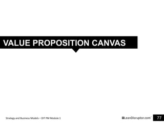 Strategy and Business Models – DIT PM Module 1 77
VALUE PROPOSITION CANVAS
 