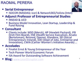 RAOMAL PERERA
 Serial Entrepreneur
 ISOCOR (NASDAQ: icor) & Network365/Valista (Intel)
 Adjunct Professor of Entreprene...