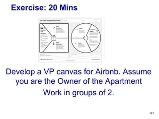 Exercise: 20 Mins
Develop a VP canvas for Airbnb. Assume
you are the Owner of the Apartment
Work in groups of 2.
121
 