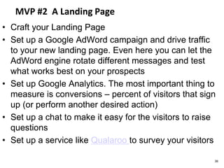 MVP #2 A Landing Page
• Craft your Landing Page
• Set up a Google AdWord campaign and drive traffic
to your new landing pa...