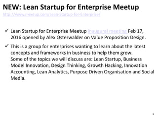  Lean Startup for Enterprise Meetup inaugural meeting Feb 17,
2016 opened by Alex Osterwalder on Value Proposition Design...
