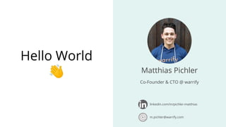 warrify
Hello World
👋
linkedin.com/in/pichler-matthias
m.pichler@warrify.com
Matthias Pichler
Co-Founder & CTO @ warrify
 