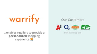 warrify
warrify
...enables retailers to provide a
personalized shopping
experience 🛒
more announced soon
Our Customers
 