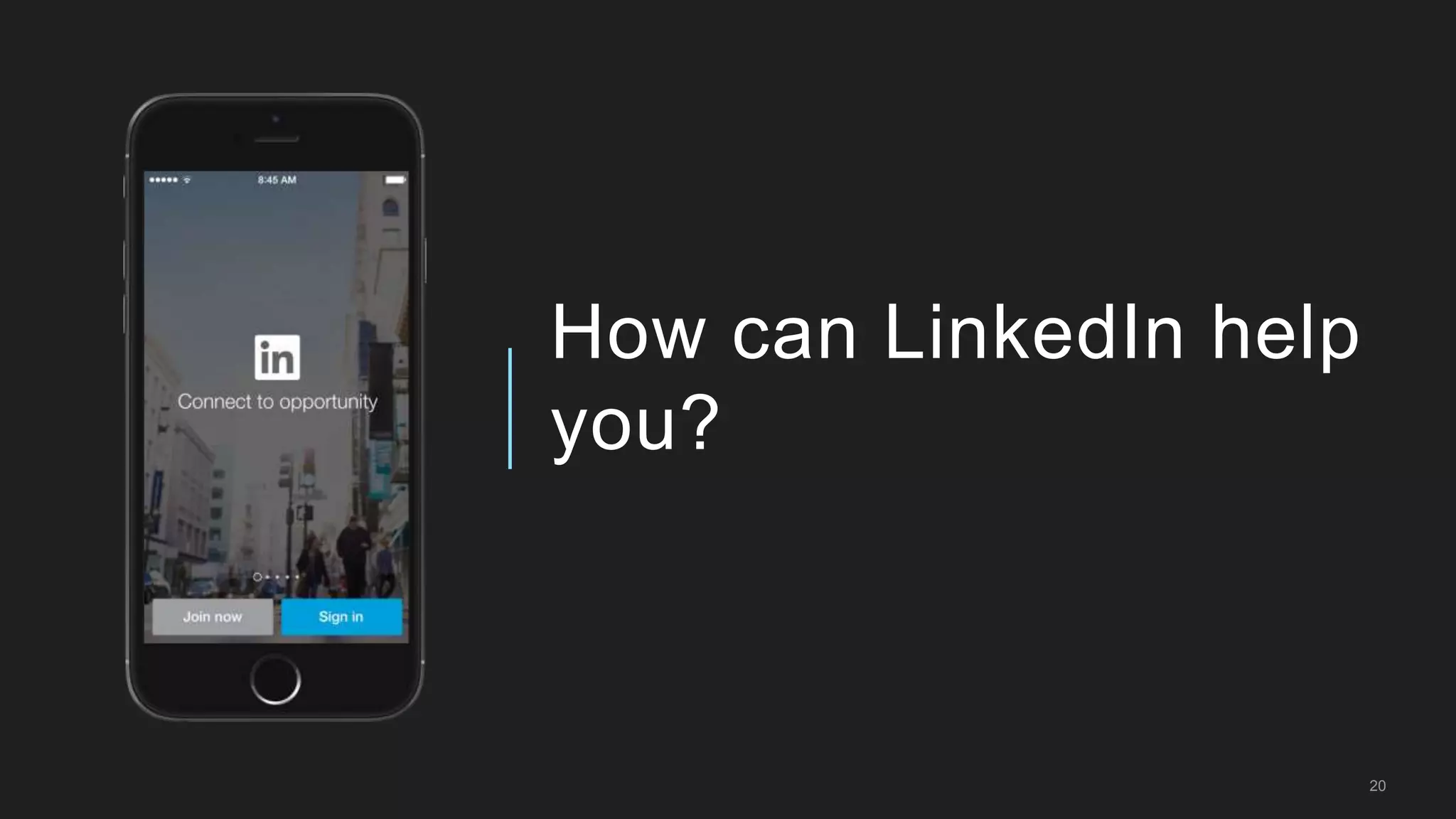 20
How can LinkedIn help
you?
 