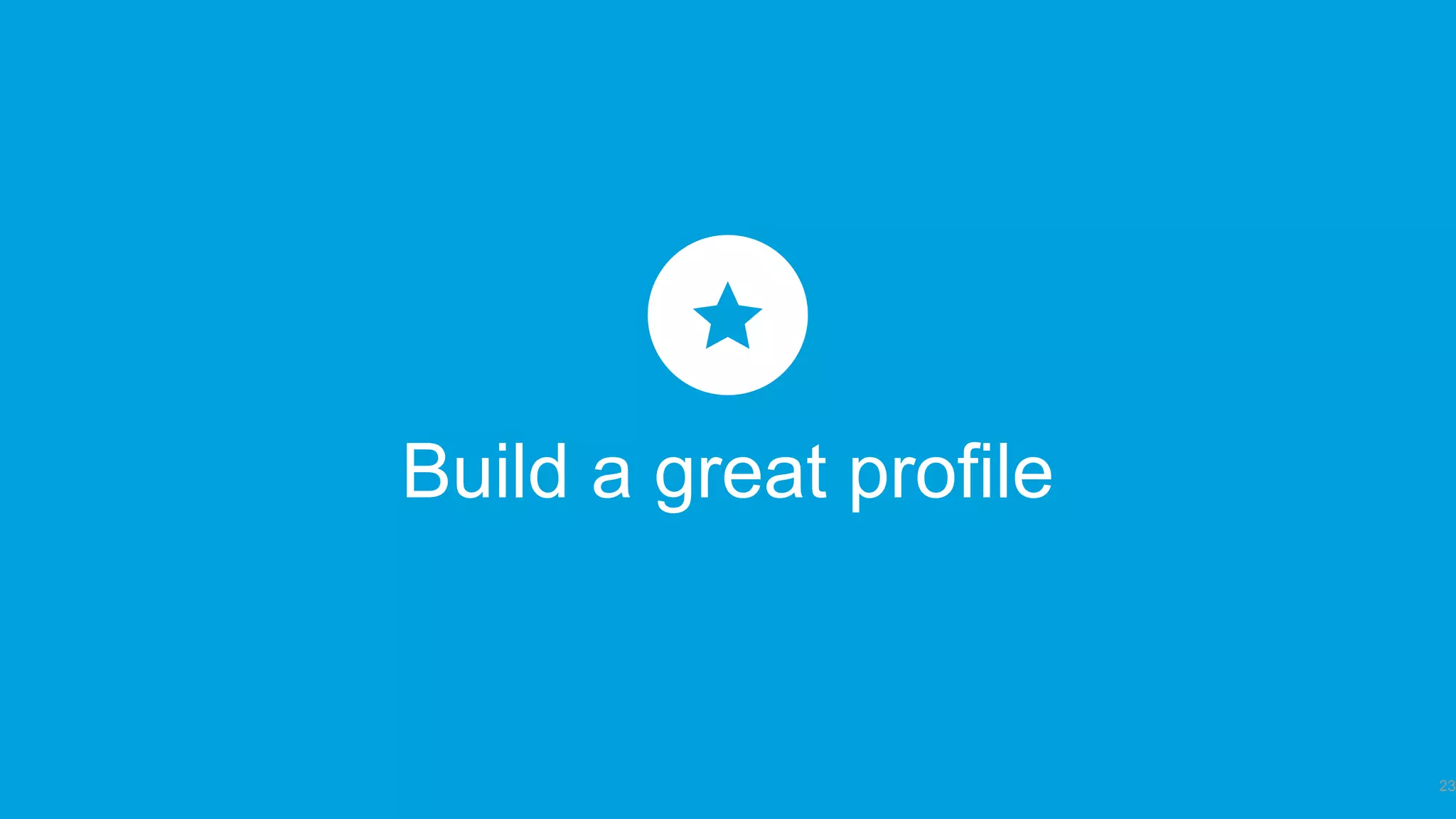 Build a great profile
23
 