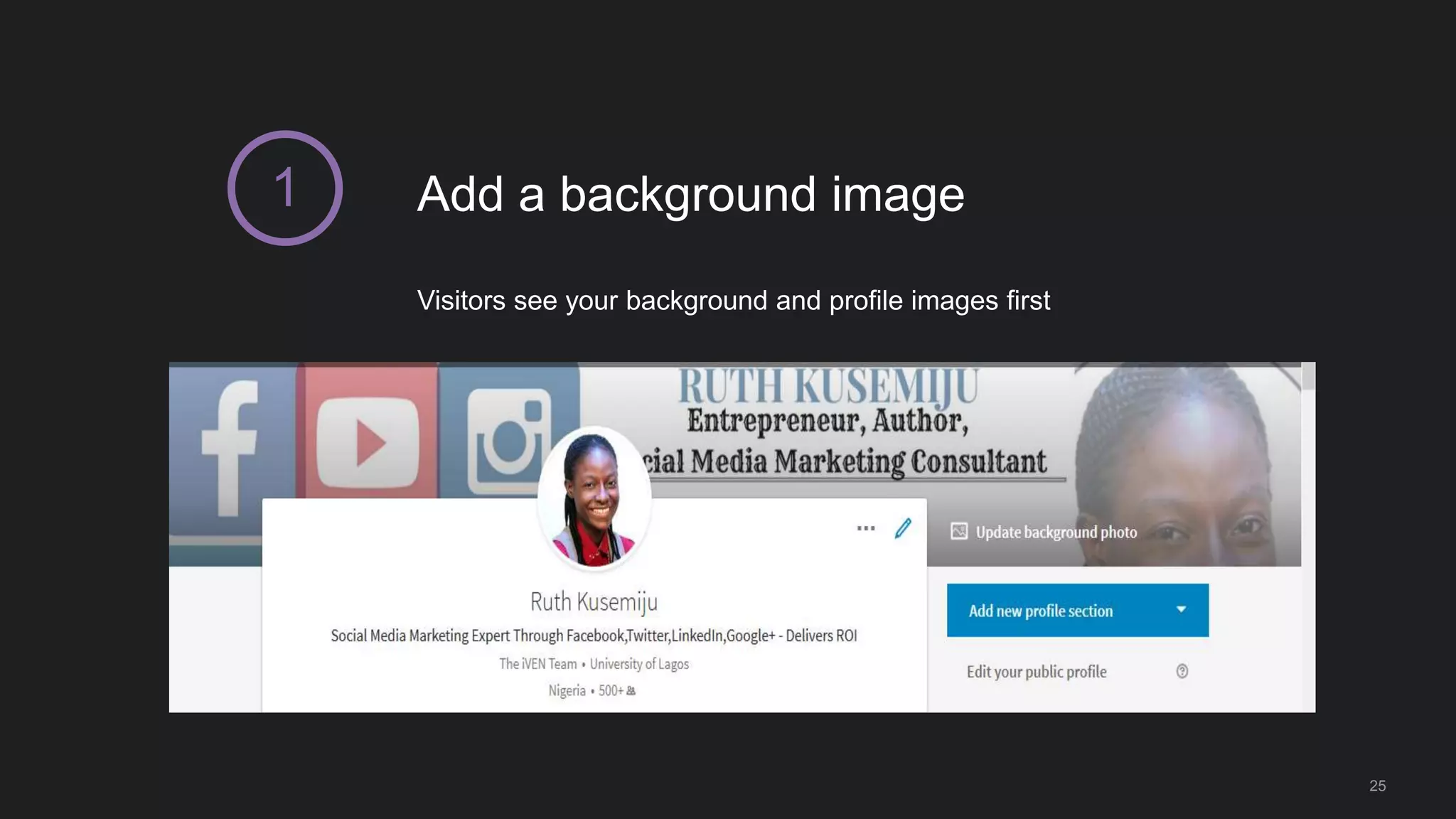 Add a background image
25
Visitors see your background and profile images first
1
 