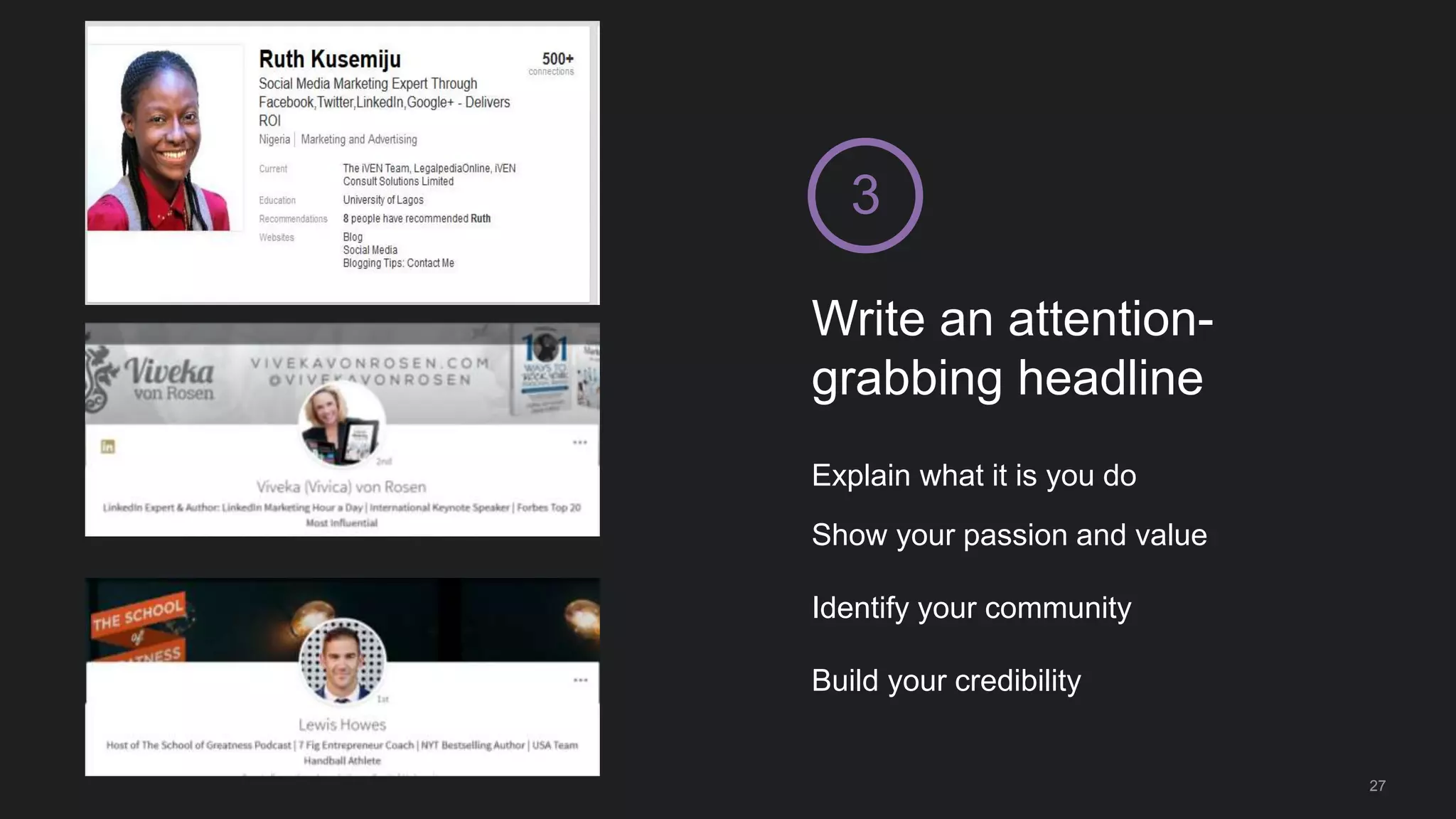 Write an attention-
grabbing headline
3
Explain what it is you do
Show your passion and value
Identify your community
Build your credibility
27
 