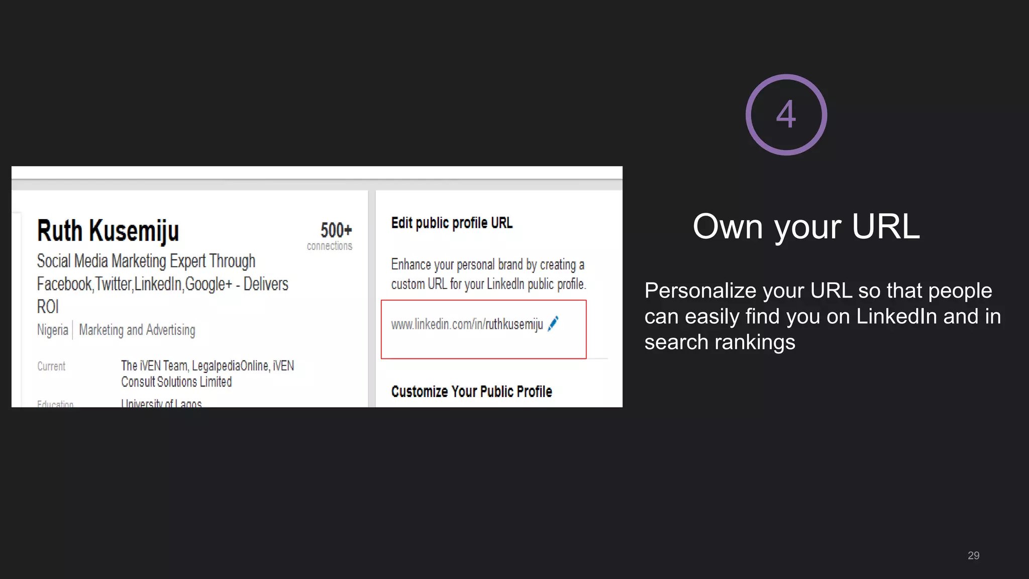 Own your URL
4
Personalize your URL so that people
can easily find you on LinkedIn and in
search rankings
29
 