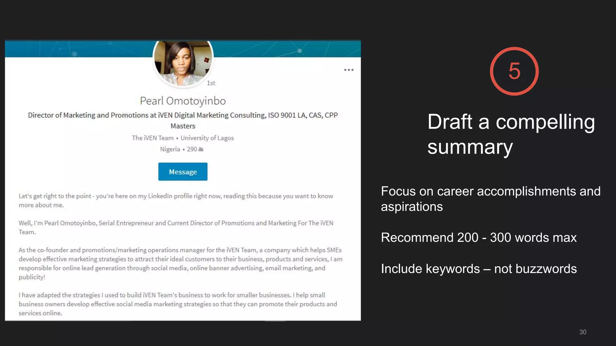 Draft a compelling
summary
5
Focus on career accomplishments and
aspirations
Recommend 200 - 300 words max
Include keywords – not buzzwords
30
 