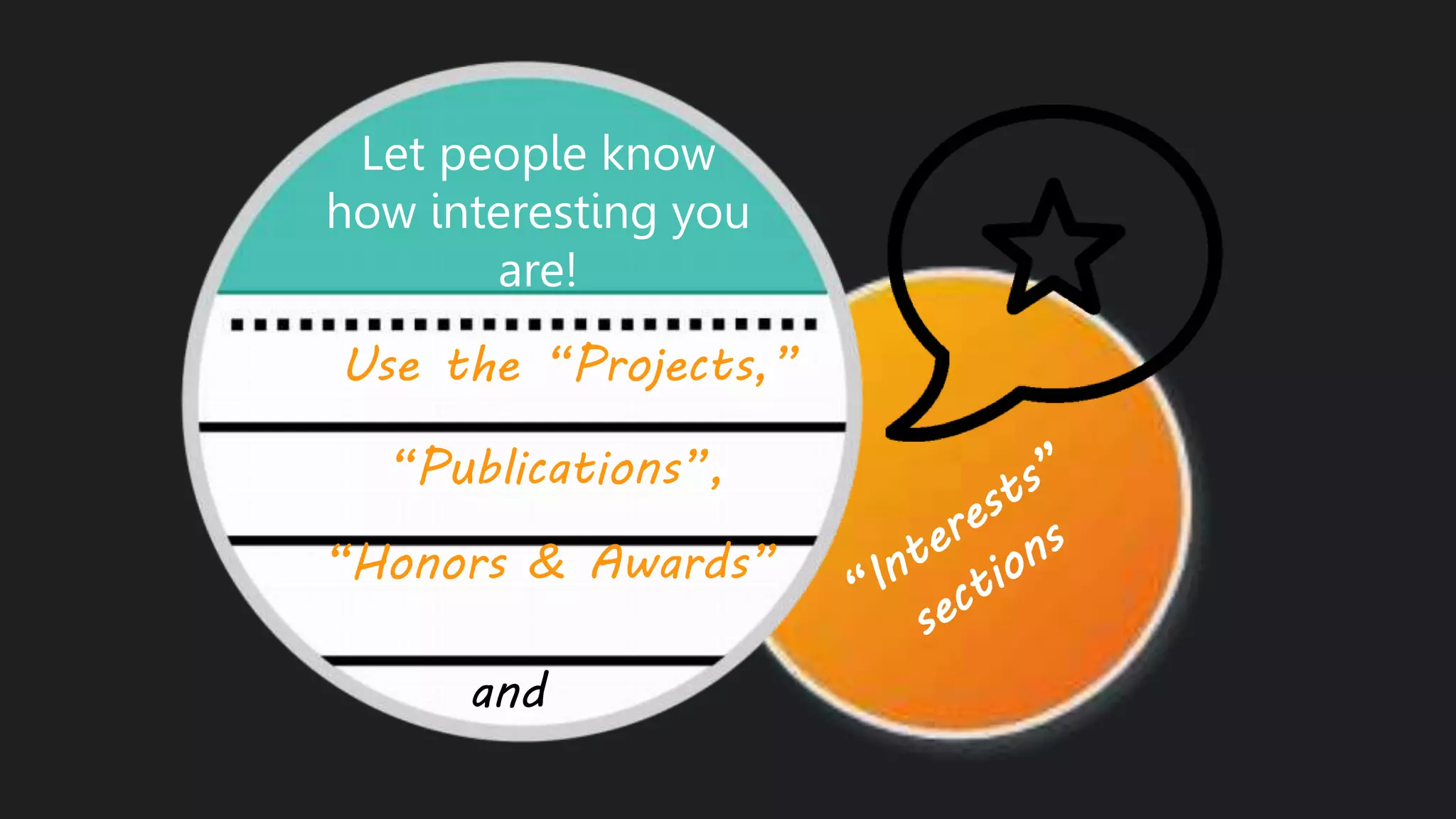 Use the “Projects,”
Let people know
how interesting you
are!
“Publications”,
and
“Honors & Awards”
 
