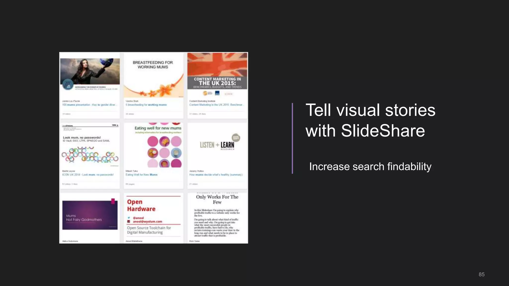 85
Tell visual stories
with SlideShare
Increase search findability
 