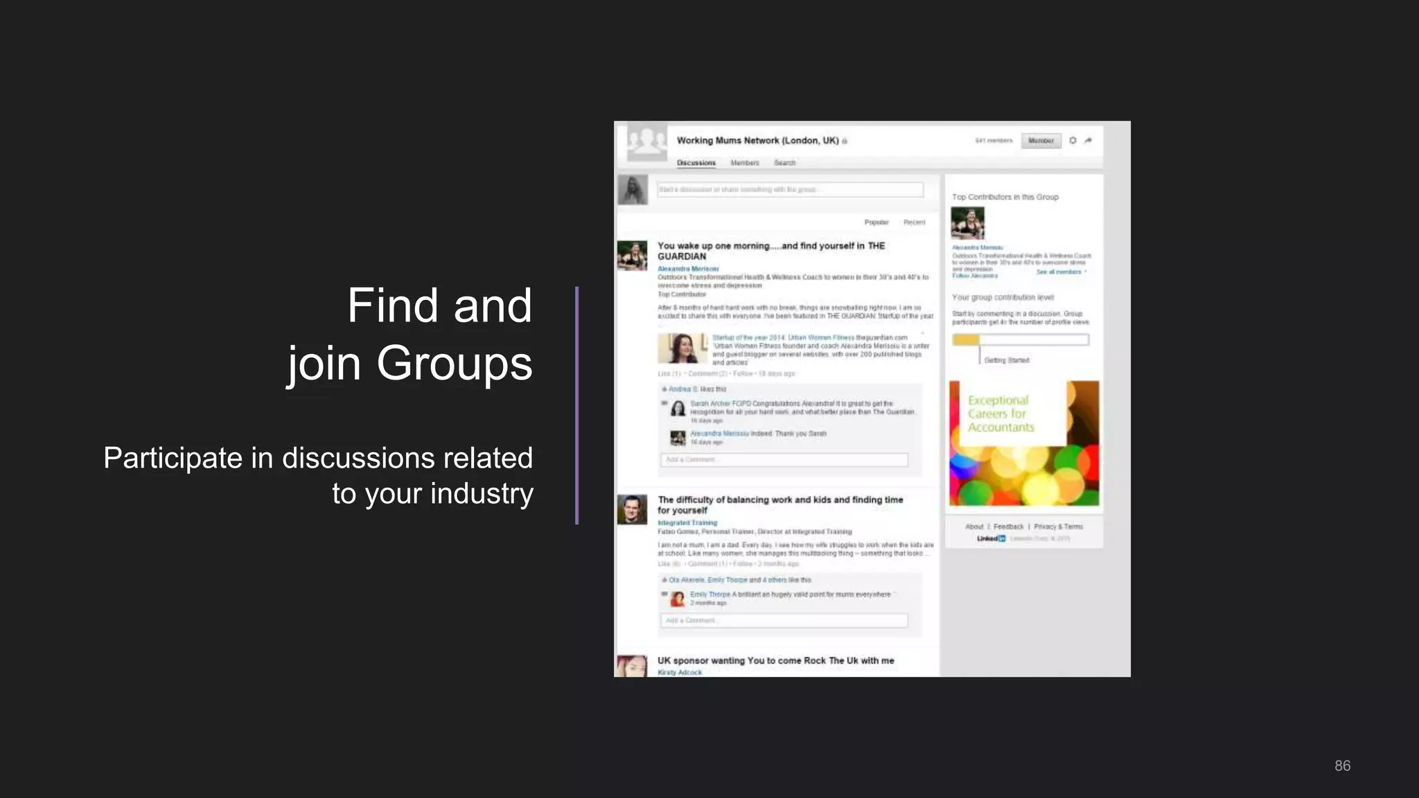 86
Find and
join Groups
Participate in discussions related
to your industry
 